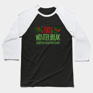 I Hate Winter Break Said No Teacher Ever Baseball T-Shirt